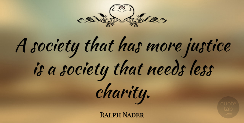 Ralph Nader Quote About Inspiration, Justice, Needs: A Society That Has More...