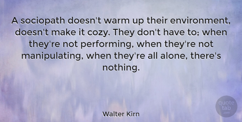 Walter Kirn Quote About Alone: A Sociopath Doesnt Warm Up...