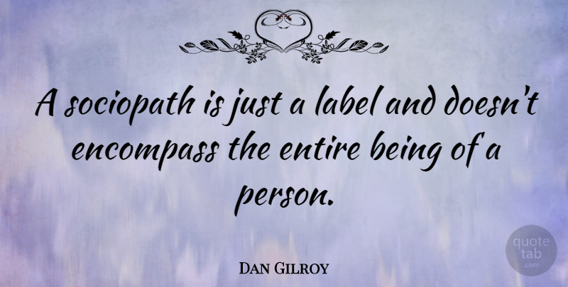 Dan Gilroy Quote About undefined: A Sociopath Is Just A...