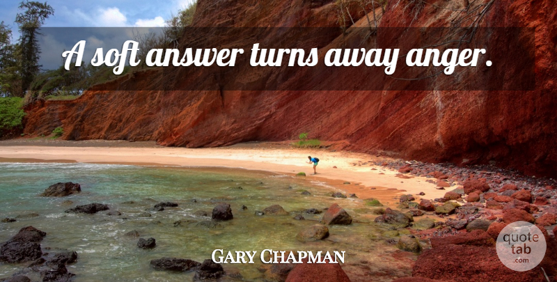 Gary Chapman Quote About Answers, Turns: A Soft Answer Turns Away...