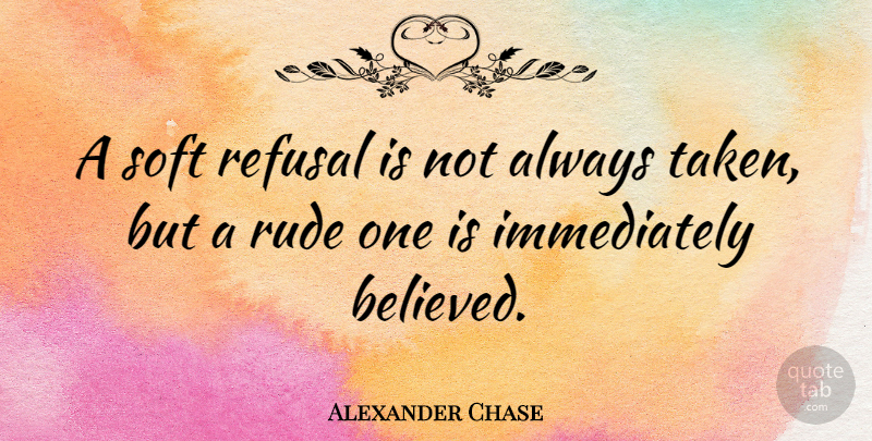 Alexander Chase Quote About American Journalist, Refusal: A Soft Refusal Is Not...