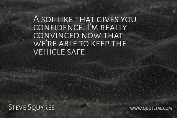 Steve Squyres Quote About Convinced, Gives, Vehicle: A Sol Like That Gives...