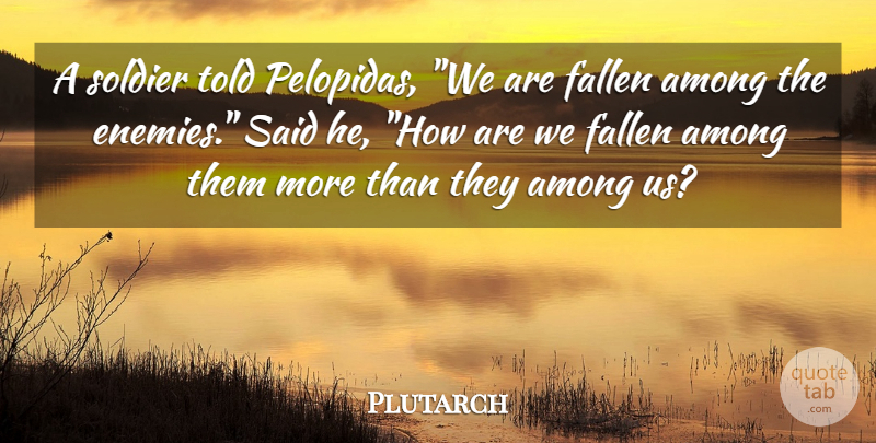 Plutarch Quote About Soldier, Enemy, Said: A Soldier Told Pelopidas We...