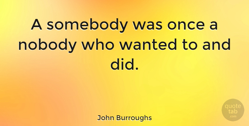 John Burroughs Quote About Inspiration, Firefighter, Wanted: A Somebody Was Once A...