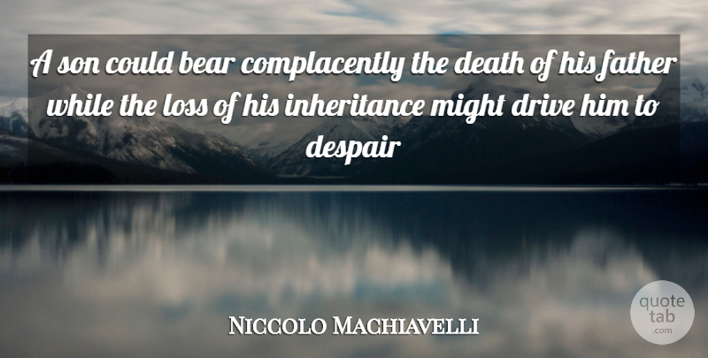 Niccolo Machiavelli Quote About Bear, Death, Despair, Drive, Father: A Son Could Bear Complacently...