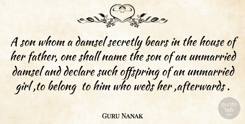 Guru Nanak Quote About Bears, Belong, Declare, Girl, House: A Son Whom A Damsel...
