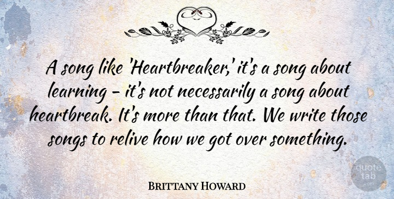 Brittany Howard Quote About Learning, Relive, Songs: A Song Like Heartbreaker Its...