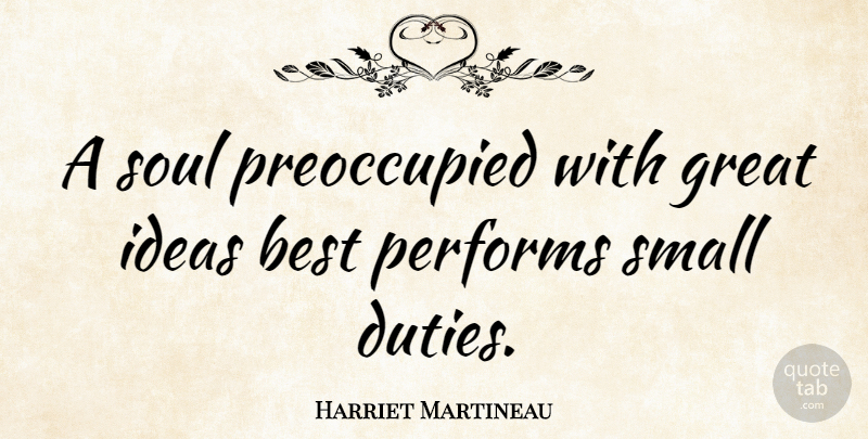 Harriet Martineau Quote About Best, Great, Ideas, Performs, Small: A Soul Preoccupied With Great...