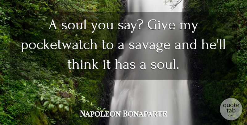 Napoleon Bonaparte Quote About Thinking, Giving, Soul: A Soul You Say Give...