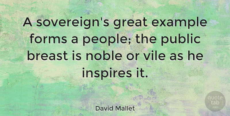 David Mallet Quote About People, Inspire, Noble: A Sovereigns Great Example Forms...