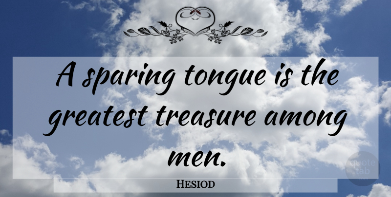 Hesiod Quote About Men, Greatest Treasure, Tongue: A Sparing Tongue Is The...