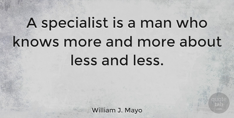 William J. Mayo Quote About Man: A Specialist Is A Man...
