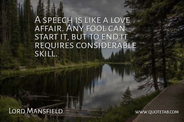 Lord Mansfield Quote About Fool, Love, Requires, Speech, Start: A Speech Is Like A...