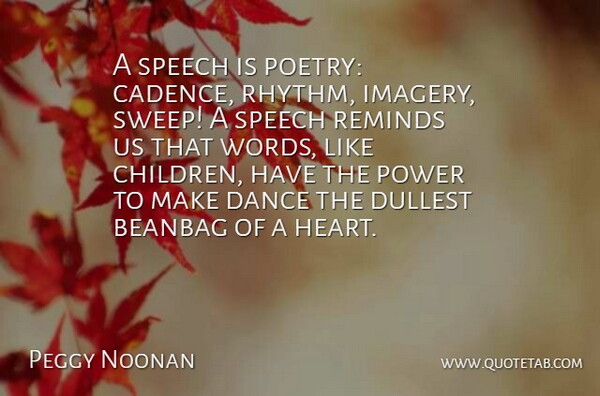 Peggy Noonan Quote About Children, Heart, Poetry: A Speech Is Poetry Cadence...