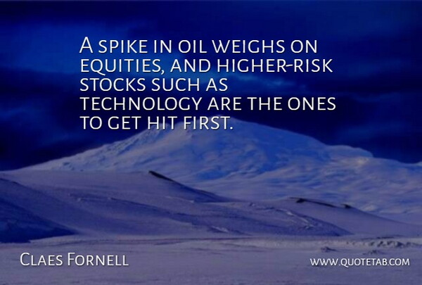 Claes Fornell Quote About Hit, Oil, Spike, Stocks, Technology: A Spike In Oil Weighs...