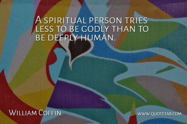 William Sloane Coffin Quote About Spiritual, Godly, Trying: A Spiritual Person Tries Less...