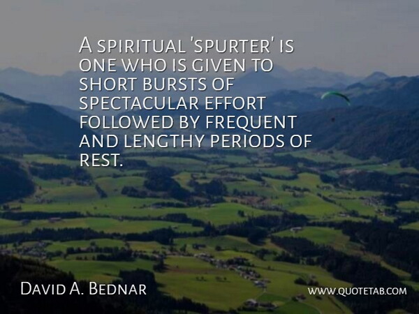 David A. Bednar Quote About Spiritual, Effort, Given: A Spiritual Spurter Is One...