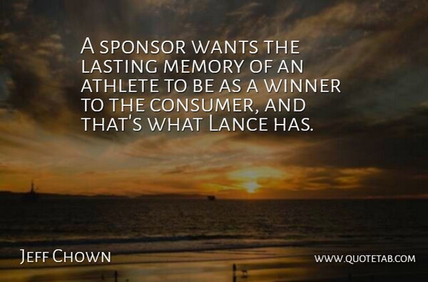 Jeff Chown Quote About Athlete, Lasting, Memory, Sponsor, Wants: A Sponsor Wants The Lasting...