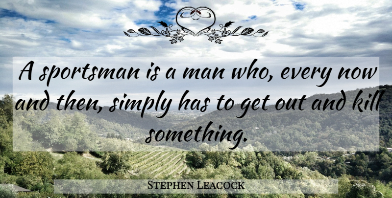 Stephen Leacock Quote About Men, Now And Then, Sportsman: A Sportsman Is A Man...