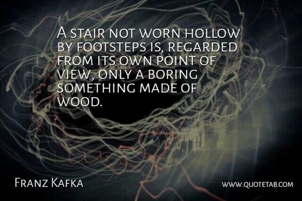 Franz Kafka Quote About Views, Woods, Boring: A Stair Not Worn Hollow...