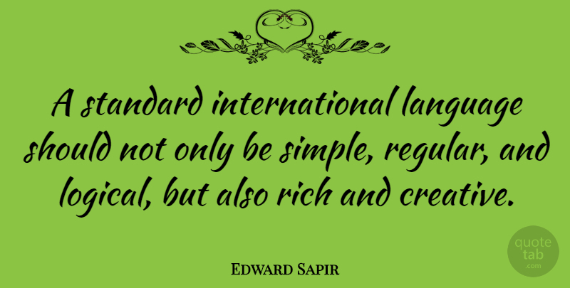 Edward Sapir Quote About Simple, Creative, Language: A Standard International Language Should...