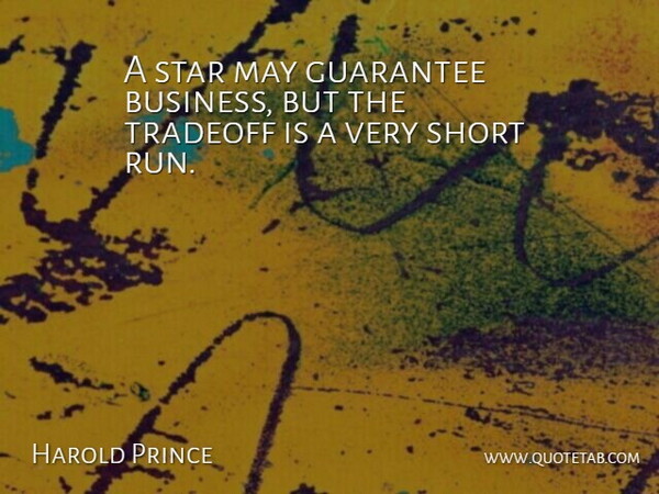 Harold Prince Quote About Running, Stars, Guarantees: A Star May Guarantee Business...