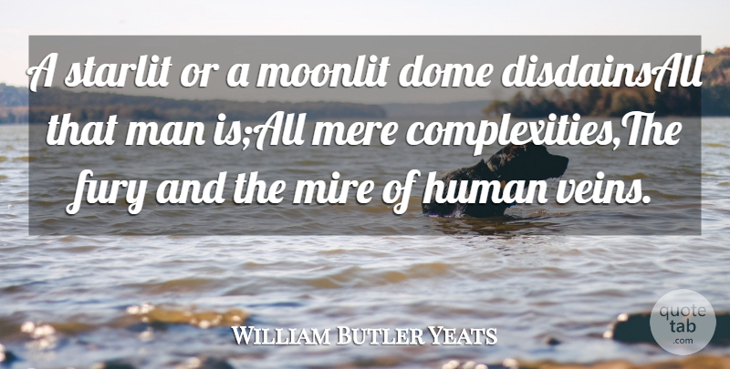 William Butler Yeats Quote About Dome, Fury, Human, Man, Mere: A Starlit Or A Moonlit...