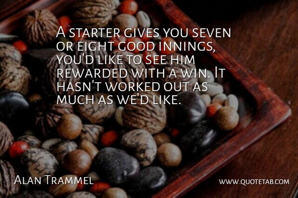 Alan Trammel Quote About Eight, Gives, Good, Rewarded, Seven: A Starter Gives You Seven...