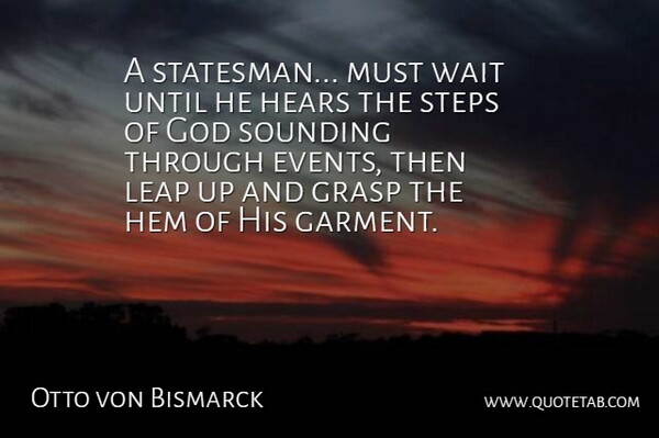 Otto von Bismarck Quote About Waiting, Political, Events: A Statesman Must Wait Until...
