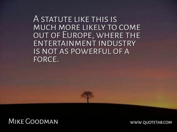 Mike Goodman Quote About Entertainment, Industry, Likely, Powerful: A Statute Like This Is...