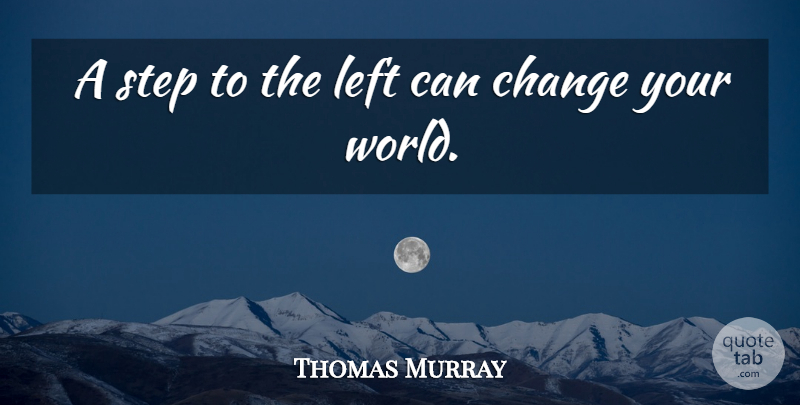 Thomas Murray Quote About Change, Left, Step: A Step To The Left...