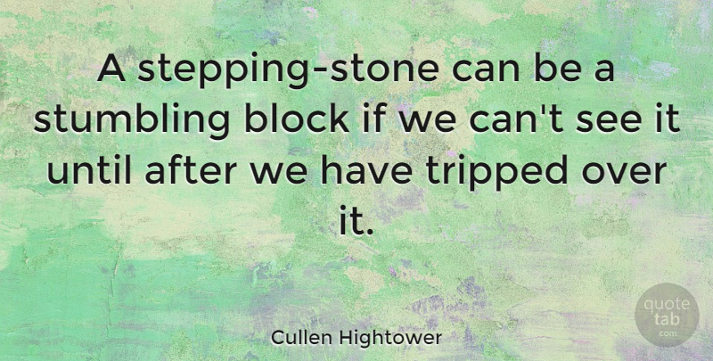 Cullen Hightower Quote About Block, Stones, Stumbling: A Stepping Stone Can Be...