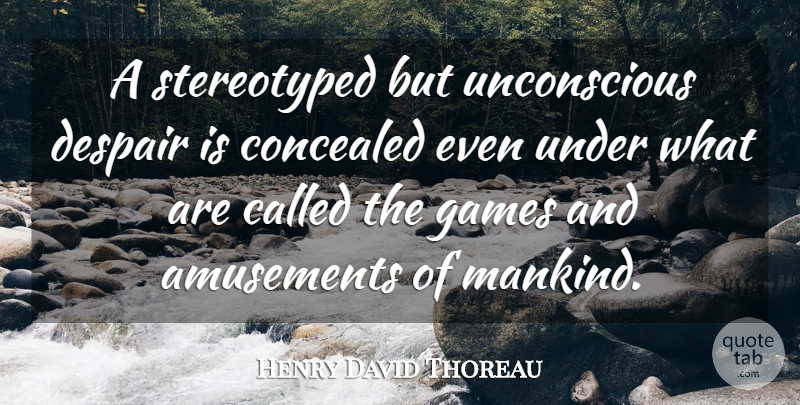 Henry David Thoreau Quote About Games, Despair, Amusement: A Stereotyped But Unconscious Despair...