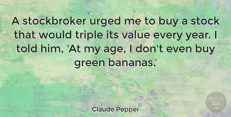Claude Pepper Quote About Funny, Hilarious, Laughter: A Stockbroker Urged Me To...