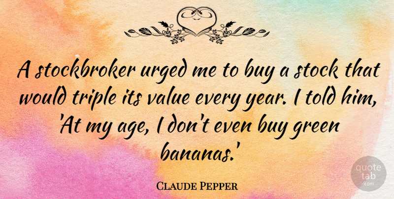 Claude Pepper Quote About Funny, Hilarious, Laughter: A Stockbroker Urged Me To...