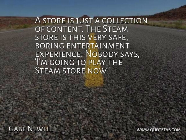 Gabe Newell Quote About Play, Safe, Entertainment: A Store Is Just A...