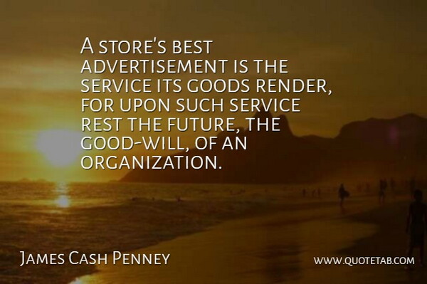 James Cash Penney Quote About Organization, Economy, Stores: A Stores Best Advertisement Is...