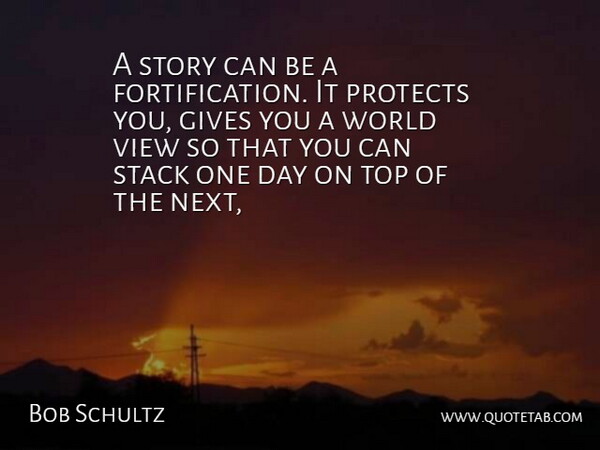 Bob Schultz Quote About Gives, Protects, Stack, Top, View: A Story Can Be A...