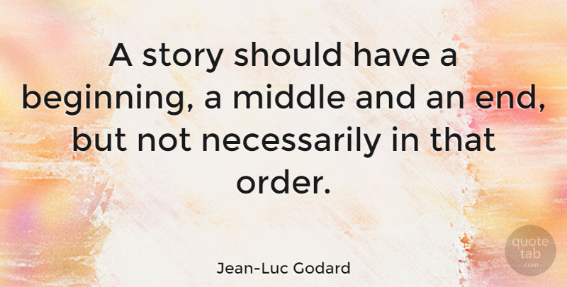 Jean-Luc Godard Quote About Movie, Order, Should Have: A Story Should Have A...