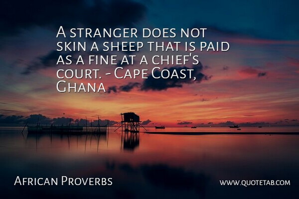 African Proverbs Quote About Cape, Fine, Ghana, Paid, Proverbs: A Stranger Does Not Skin...