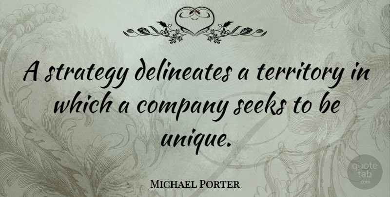 Michael Porter Quote About Unique, Territory, Strategy: A Strategy Delineates A Territory...