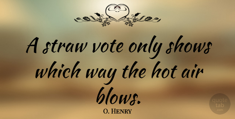 O. Henry Quote About Blow, Air, Political: A Straw Vote Only Shows...