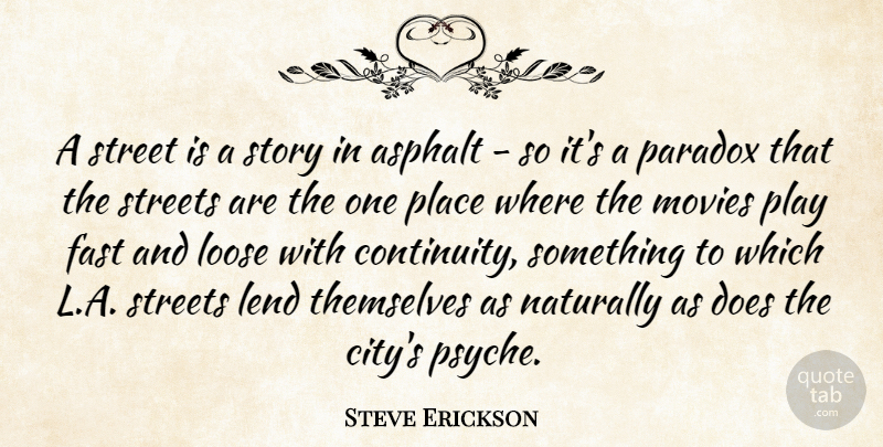 Steve Erickson Quote About Lend, Loose, Movies, Naturally, Paradox: A Street Is A Story...