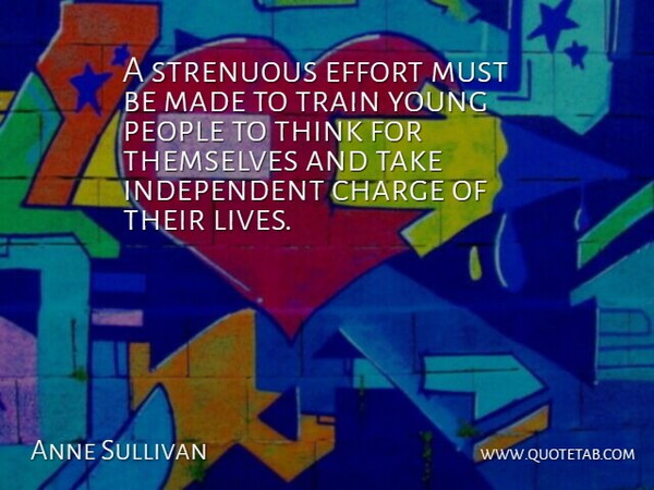 Anne Sullivan Quote About Independent, Thinking, People: A Strenuous Effort Must Be...