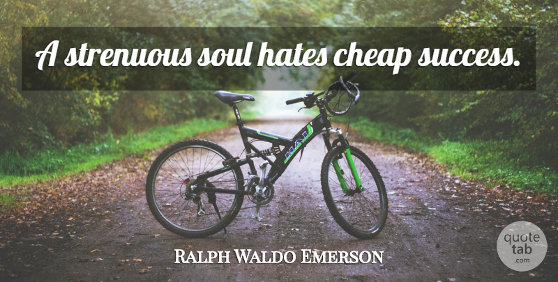 Ralph Waldo Emerson Quote About Success, Hate, Soul: A Strenuous Soul Hates Cheap...
