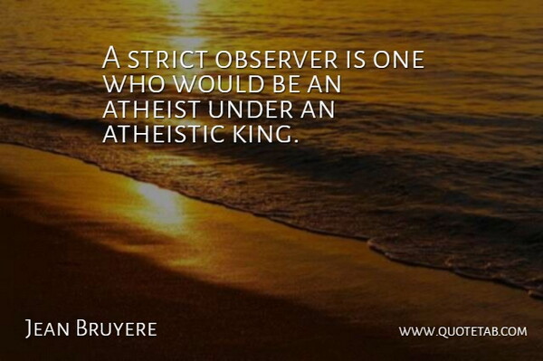 Jean Bruyere Quote About Atheist, Observer, Strict: A Strict Observer Is One...