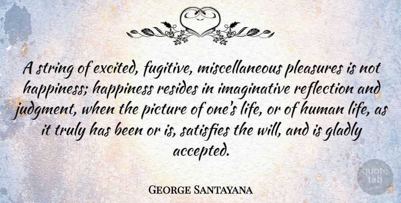 George Santayana Quote About Happiness, Happy, Determination: A String Of Excited Fugitive...