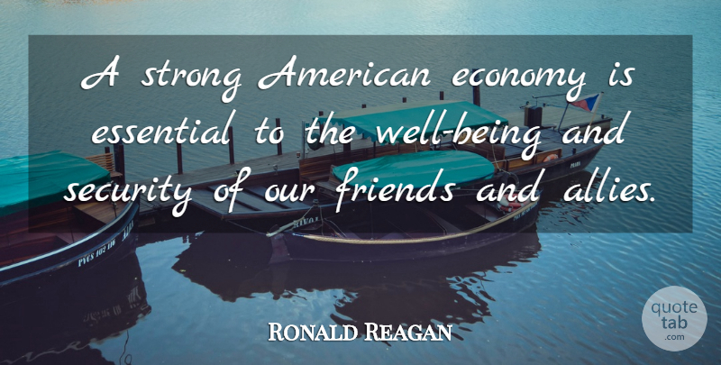 Ronald Reagan Quote About Strong, Essentials, Allies: A Strong American Economy Is...