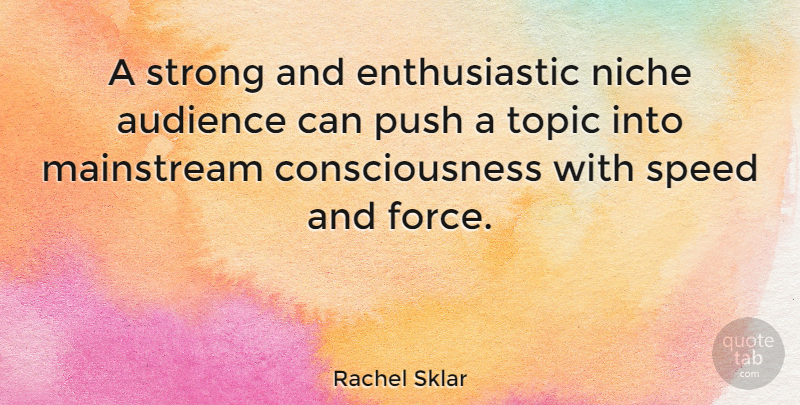 Rachel Sklar Quote About Consciousness, Mainstream, Niche, Push, Topic: A Strong And Enthusiastic Niche...