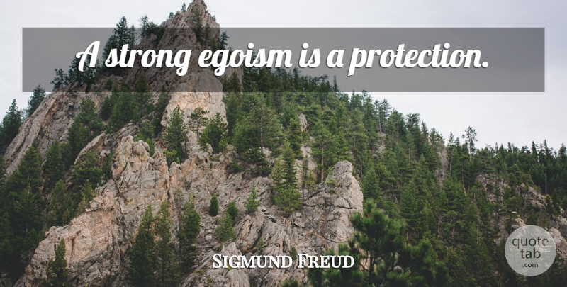 Sigmund Freud Quote About Strong, Protection, Egoism: A Strong Egoism Is A...